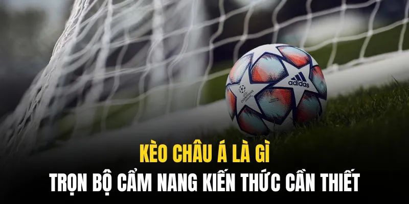 Kinh nghiệm bắt kèo châu Á từ dân chuyên