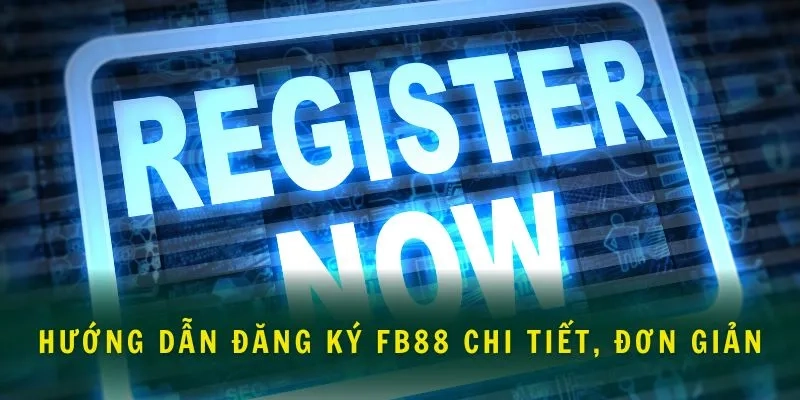 Hướng dẫn chi tiết thao tác các bước đăng ký FB88