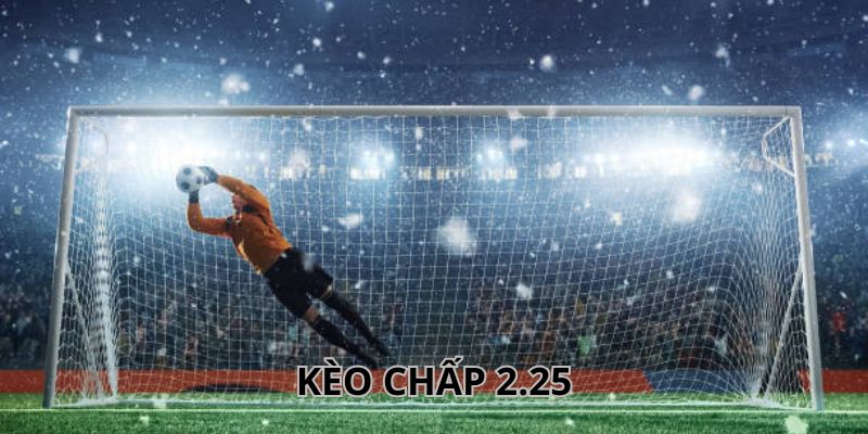 Cách đọc kèo chấp 2.25 dễ hiểu nhất