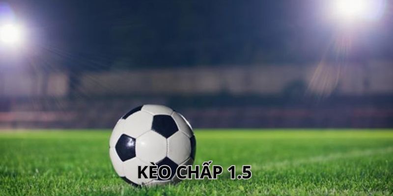 Tìm hiểu về kèo chấp 1.5