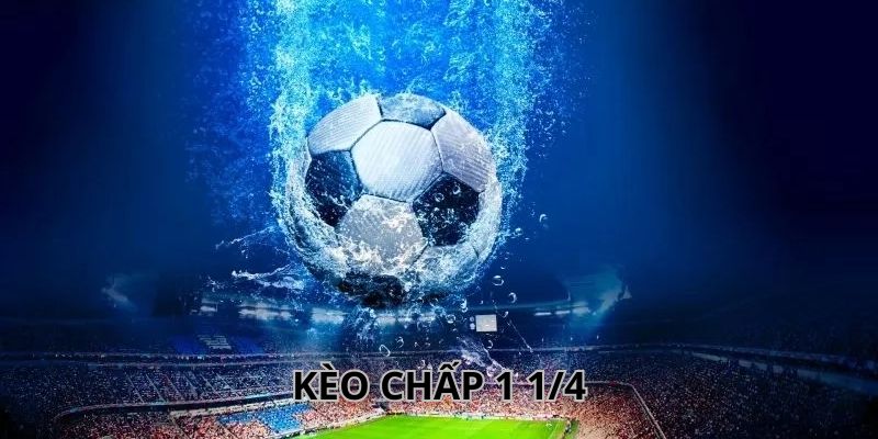 Hướng dẫn cách đọc kèo chấp 1 1/4 chuẩn xác