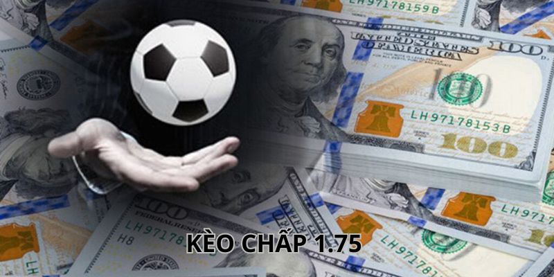 Chú ý biến động kèo chấp 1.75