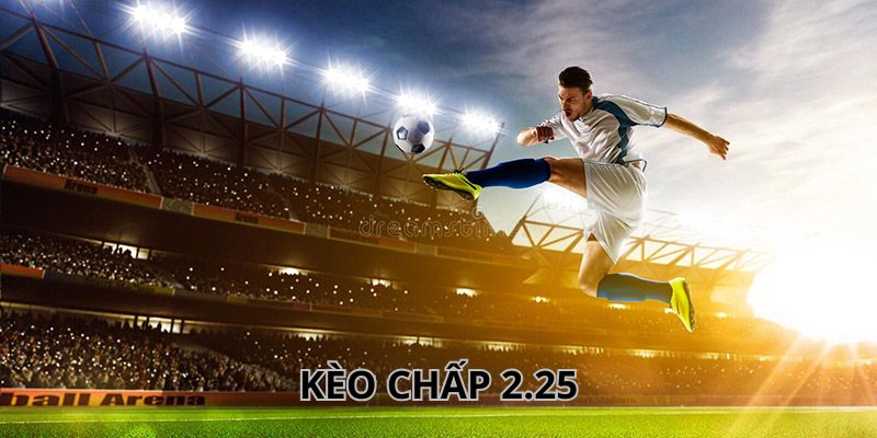 Tìm hiểu kèo chấp 2.25