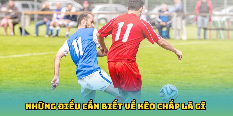 Những điều cần biết về kèo chấp là gì