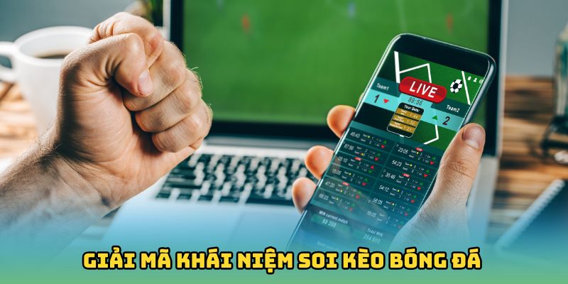 Giải mã khái niệm soi kèo bóng đá