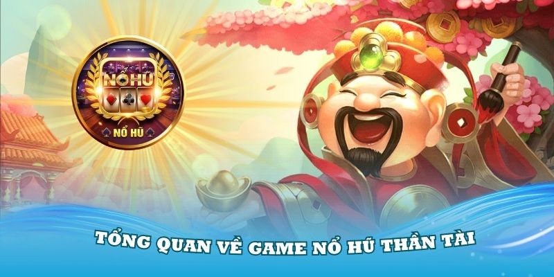 Tìm hiểu tổng quan về nổ hũ Thần Tài