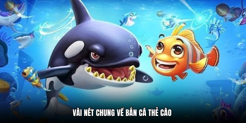 Vài nét chung về bắn cá thẻ cào 
