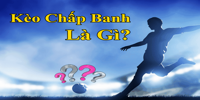 Tìm hiểu chi tiết kèo chấp là gì?