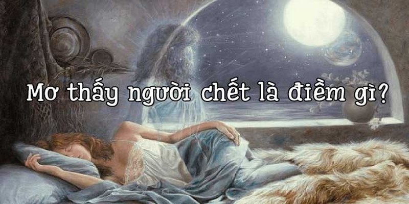 Quan niệm tâm linh về việc nằm mơ thấy người quen chết