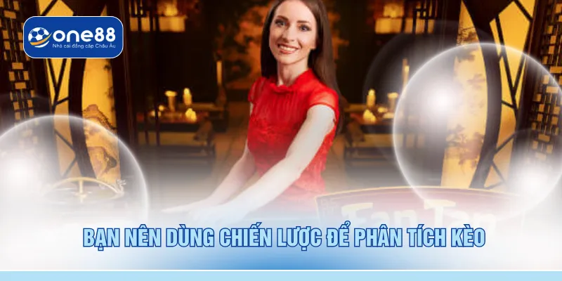Bạn nên dùng chiến lược để phân tích kèo