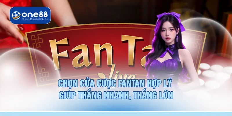 Chọn cửa cược Fantan hợp lý giúp thắng nhanh, thắng lớn