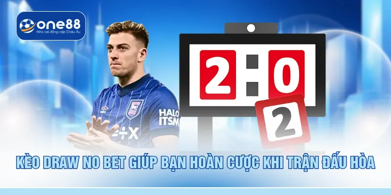 Kèo Draw No Bet giúp bạn hoàn cược khi trận đấu hòa