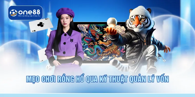 Mẹo chơi rồng hổ qua kỹ thuật quản lý vốn