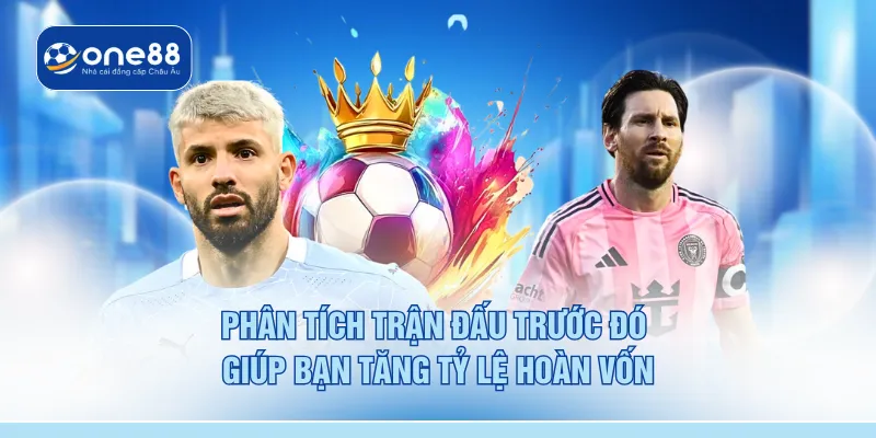 Phân tích trận đấu trước đó giúp bạn tăng tỷ lệ hoàn vốn