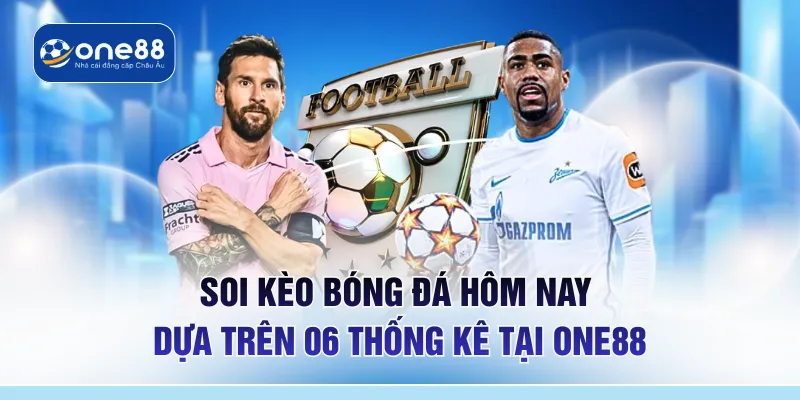 Soi Kèo Bóng Đá Hôm Nay Dựa Trên 06 Thống Kê Tại ONE88