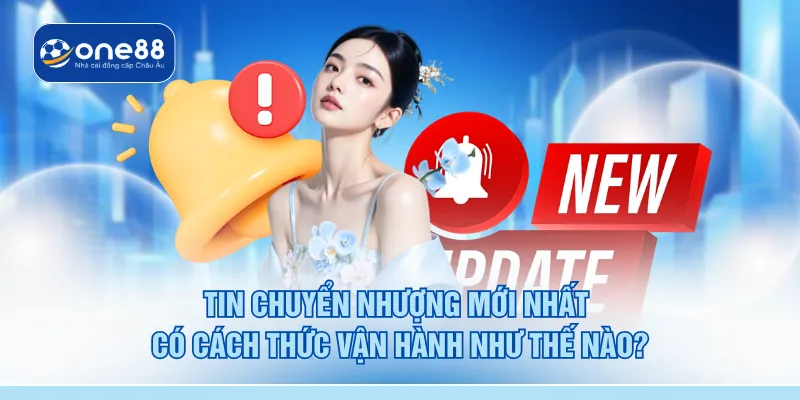Tin chuyển nhượng mới nhất có cách thức vận hành như thế nào?