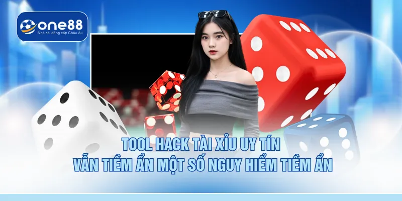 Tool hack tài xỉu uy tín vẫn tiềm ẩn một số nguy hiểm tiềm ẩn