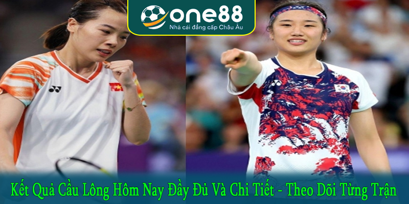 Kết quả cầu lông hôm nay đầy đủ