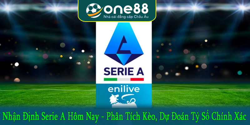 nhận định Serie A hôm nay