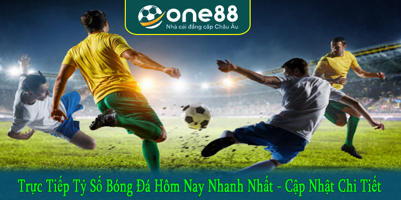 trực tiếp tỷ số bóng đá hôm nay nhanh nhất
