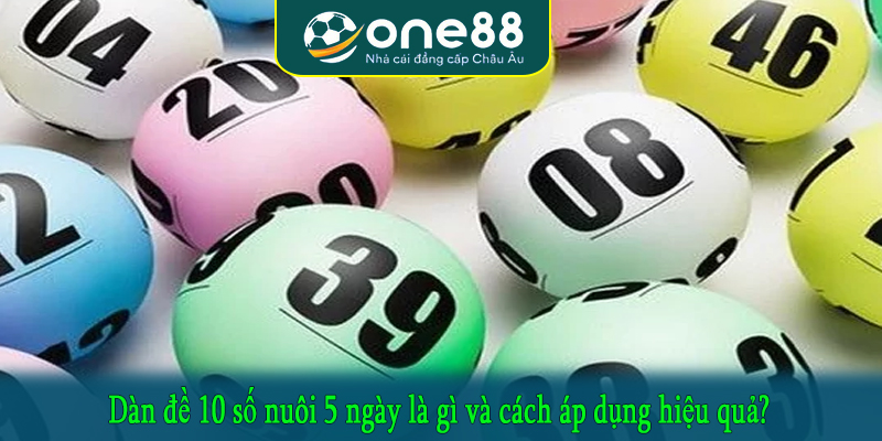 Dàn đề 10 số nuôi 5 ngày là gì và cách áp dụng hiệu quả?